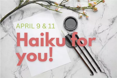April 9 and 11 from 12-1, we'll create a haiku for you!