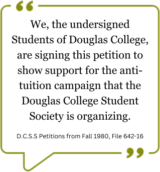 Quote: We, the undersigned Students of Douglas College, are signing this petition to show support for the anti tuition increase campaign that the Douglas College Student Society is organizing.