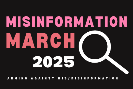 Black graphic with magnifying glass image and pink and white lettering, reading Misinformation March 2025: Arming Against Mis/Disinformation