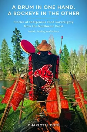 A Drum in One Hand, a Sockeye in the Other: Stories of Indigenous Food Sovereignty from the Northwest Coast
