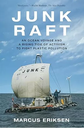 Junk Raft: An Ocean Voyage and a Rising Tide of Activism to Fight Plastic Pollution