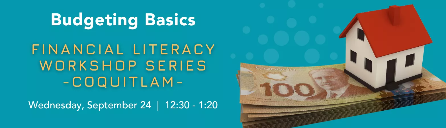 Financial literacy workshop series: Budgeting Basics. September 24. Coquitlam Campus. 