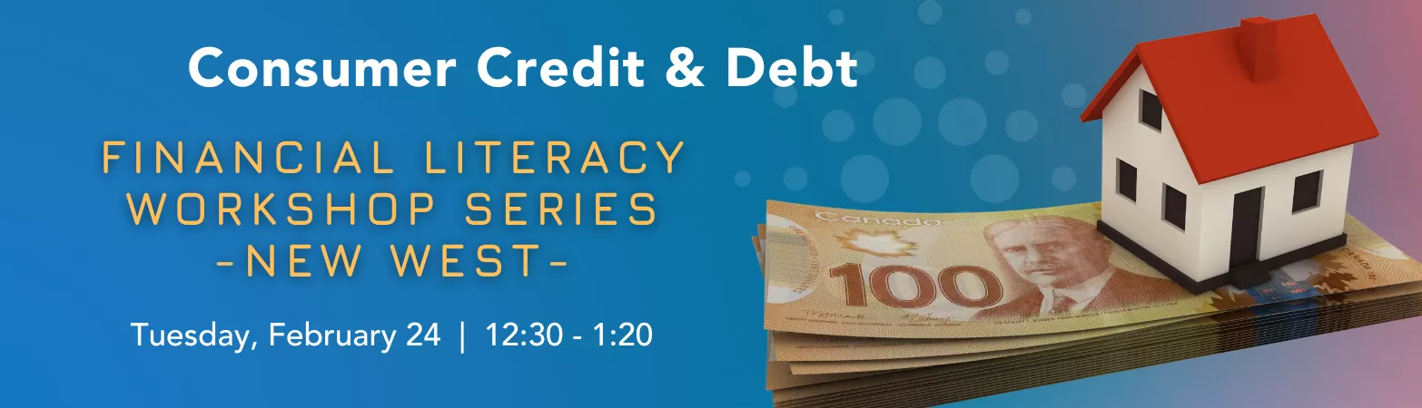 Financial literacy workshop series: Consumer credit and debt. Tuesday, February 24 at 12:30